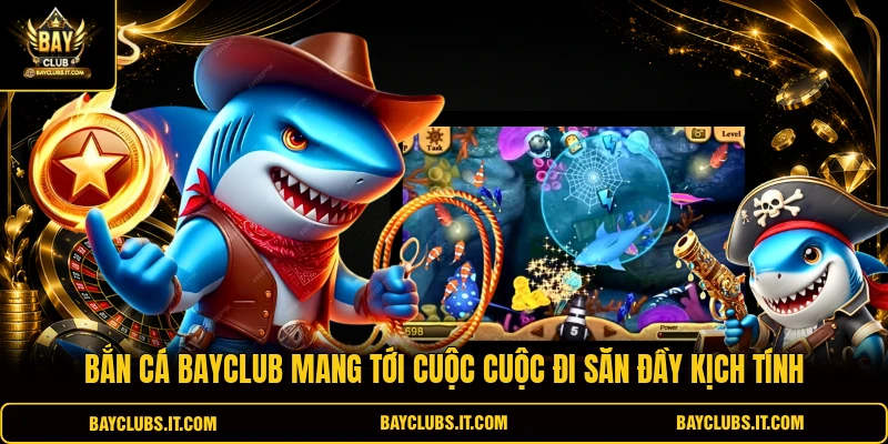 Bắn cá BAYCLUB mang tới cuộc cuộc đi săn đầy kịch tính