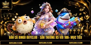 Bắn Cá Bingo Bayclub | Săn Thưởng X5 Với 100+ Mục Tiêu