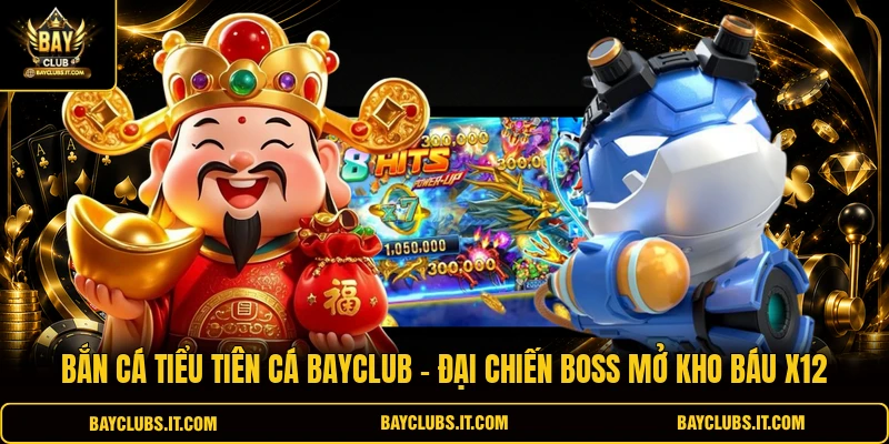 Bắn Cá Tiểu Tiên Cá Bayclub | Đại Chiến Boss Mở Kho Báu X12