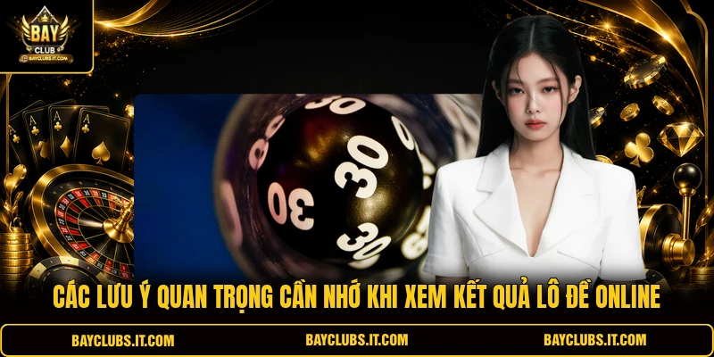Các lưu ý quan trọng cần nhớ khi xem kết quả lô đề online