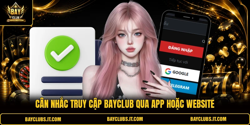 Cân nhắc truy cập BAYCLUB qua app hoặc website