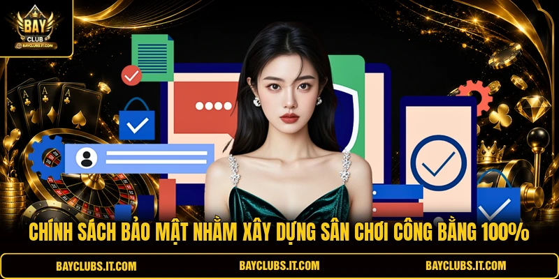 Chính sách bảo mật nhằm xây dựng sân chơi công bằng 100%