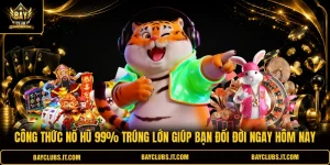 Công Thức Nổ Hũ 99% Trúng Lớn Giúp Bạn Đổi Đời Ngay Hôm Nay