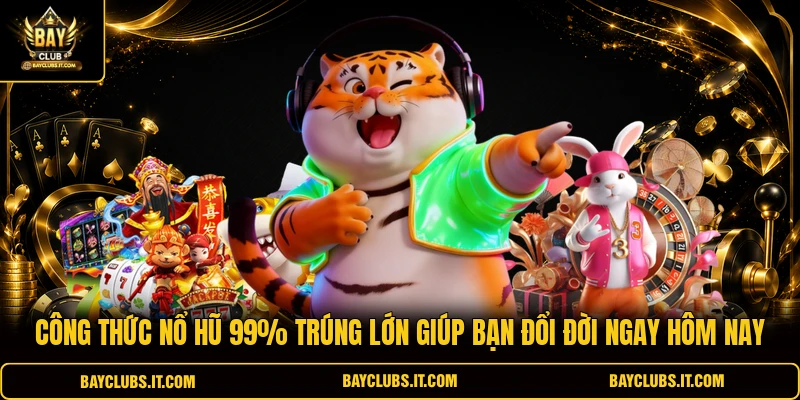 Công Thức Nổ Hũ 99% Trúng Lớn Giúp Bạn Đổi Đời Ngay Hôm Nay