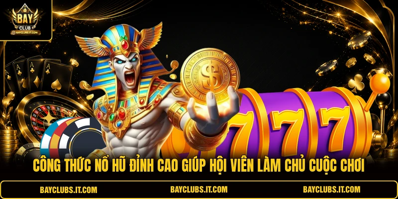 Công thức nổ hũ đỉnh cao giúp hội viên làm chủ cuộc chơi