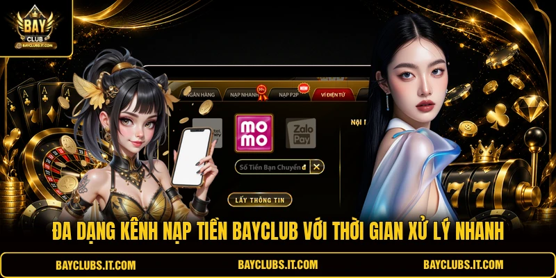 Nạp Tiền Bayclub 1 Đa dạng kênh nạp tiền Bayclub với thời gian xử lý nhanh