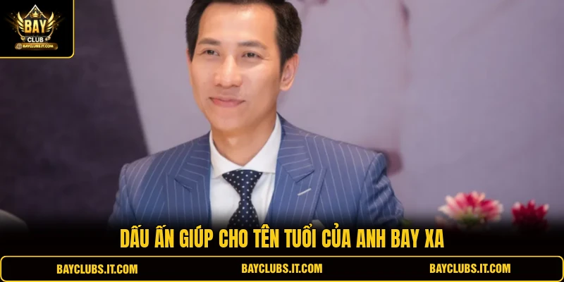 Dấu ấn giúp cho tên tuổi của anh bay xa