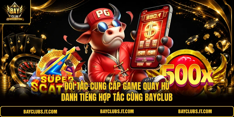 Đối tác cung cấp game quay hũ danh tiếng hợp tác cùng BAYCLUB