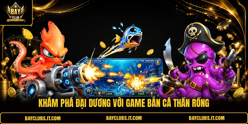 Khám phá đại dương với game bắn cá Thần Rồng 