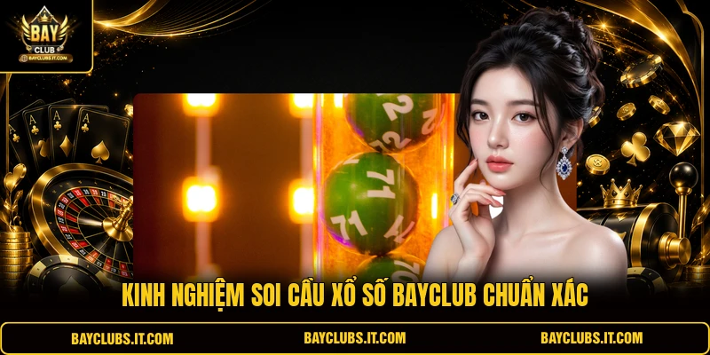 Kinh nghiệm soi cầu xổ số Bayclub chuẩn xác