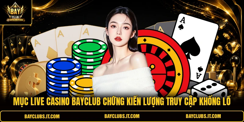 Mục live casino BAYCLUB chứng kiến lượng truy cập khổng lồ