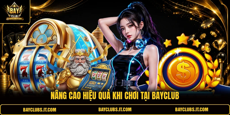 Nâng cao hiệu quả khi chơi tại BAYCLUB 
