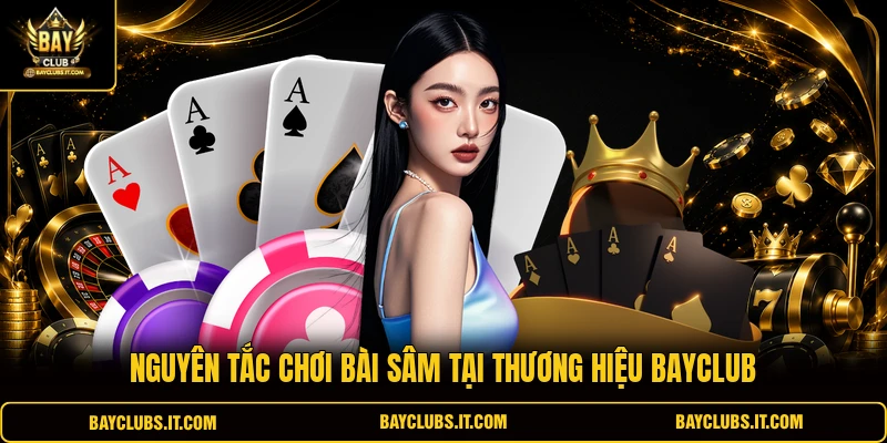 Nguyên tắc chơi bài Sâm tại thương hiệu BAYCLUB