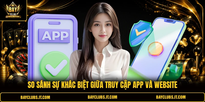 So sánh sự khác biệt giữa truy cập app và website