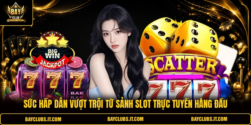 Sức hấp dẫn vượt trội từ sảnh slot trực tuyến hàng đầu