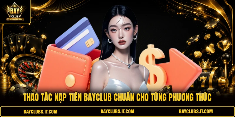 Nạp Tiền Bayclub 2 Thao tác nạp tiền Bayclub chuẩn cho từng phương thức