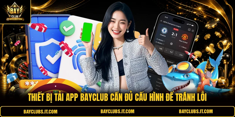 Thiết bị tải app BAYCLUB cần đủ cấu hình để tránh lỗi