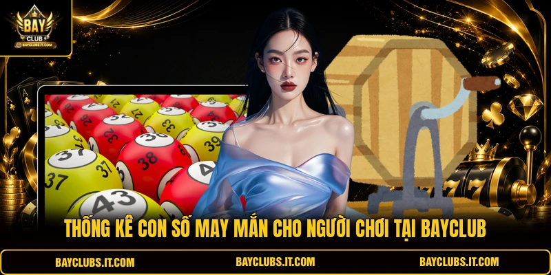 Thống kê con số may mắn cho người chơi tại Bayclub