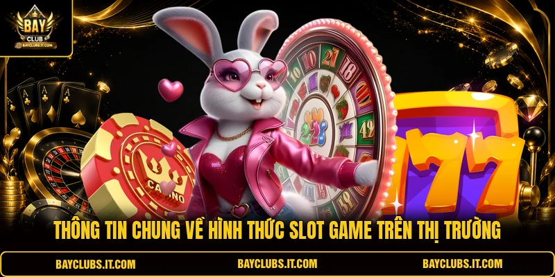Thông tin chung về hình thức slot game trên thị trường