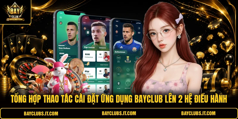 Tổng hợp thao tác cài đặt ứng dụng BAYCLUB lên 2 hệ điều hành