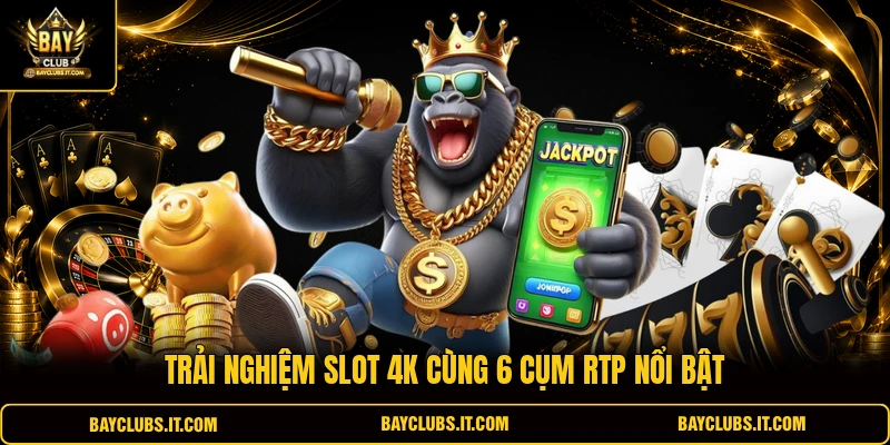 Trải nghiệm slot 4K cùng 6 cụm RTP nổi bật 