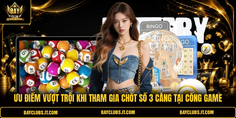 Ưu điểm vượt trội khi tham gia chốt số 3 càng tại cổng game